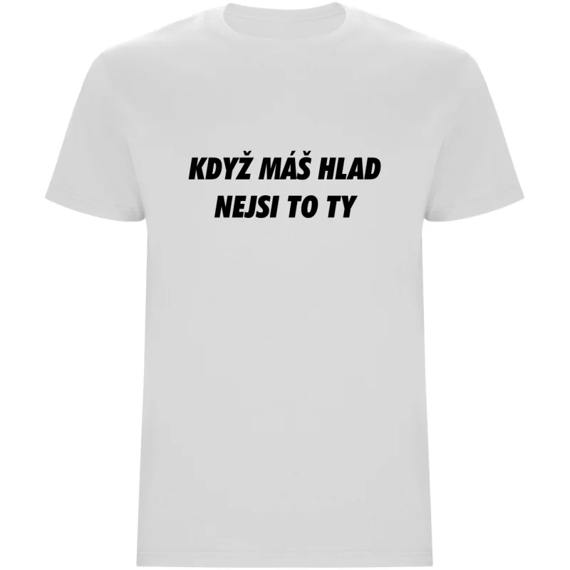 Pánské tričko - KDYŽ MÁŠ HLAD, NEJSI TO TY
