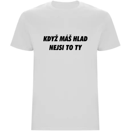 Pánské tričko - KDYŽ MÁŠ HLAD, NEJSI TO TY