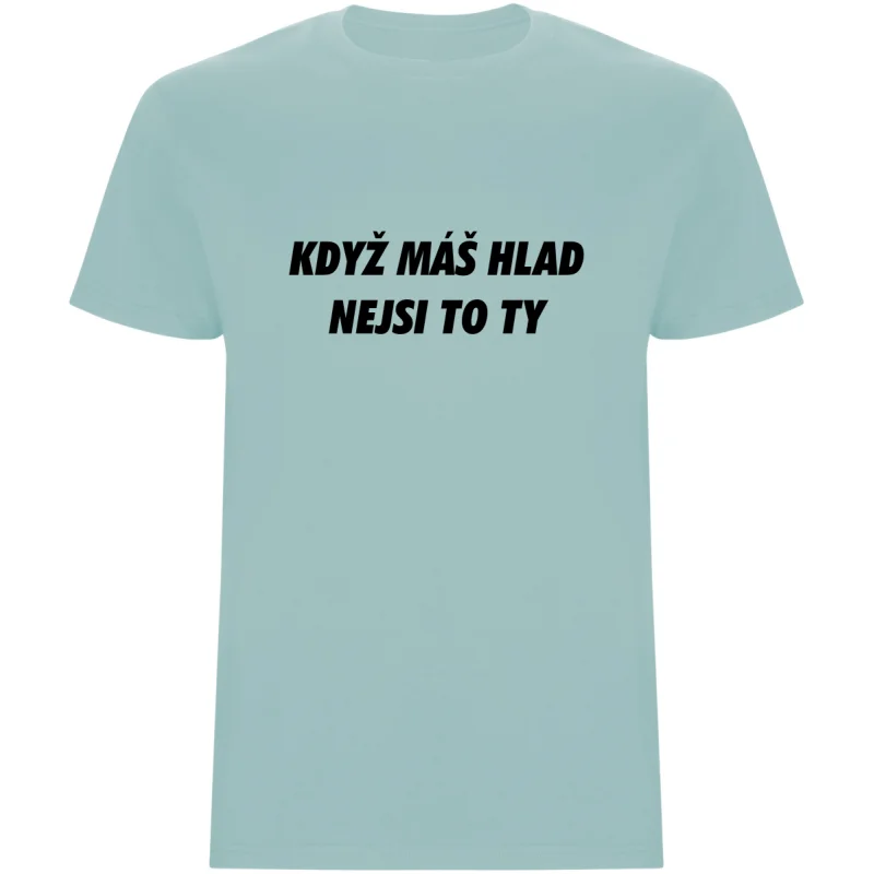 Pánské tričko - KDYŽ MÁŠ HLAD, NEJSI TO TY