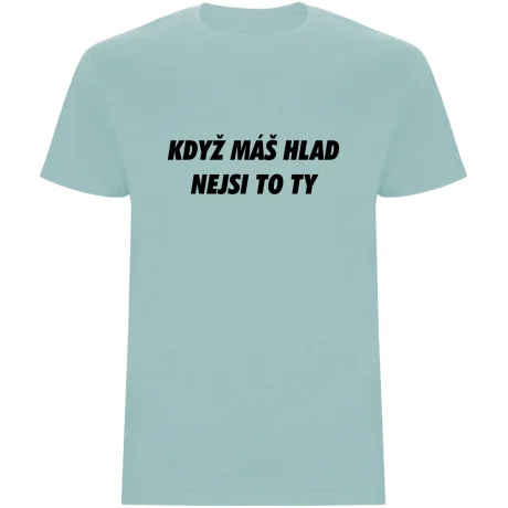 Pánské tričko - KDYŽ MÁŠ HLAD, NEJSI TO TY