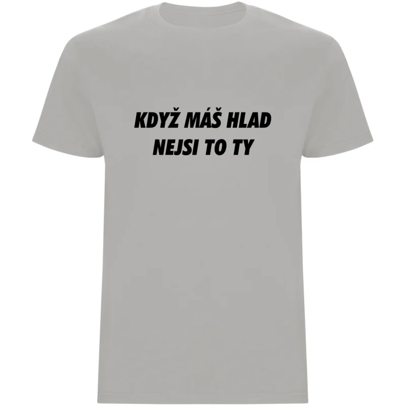 Pánské tričko - KDYŽ MÁŠ HLAD, NEJSI TO TY