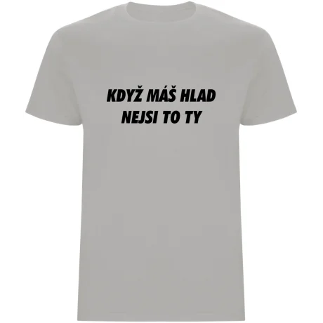 Pánské tričko - KDYŽ MÁŠ HLAD, NEJSI TO TY