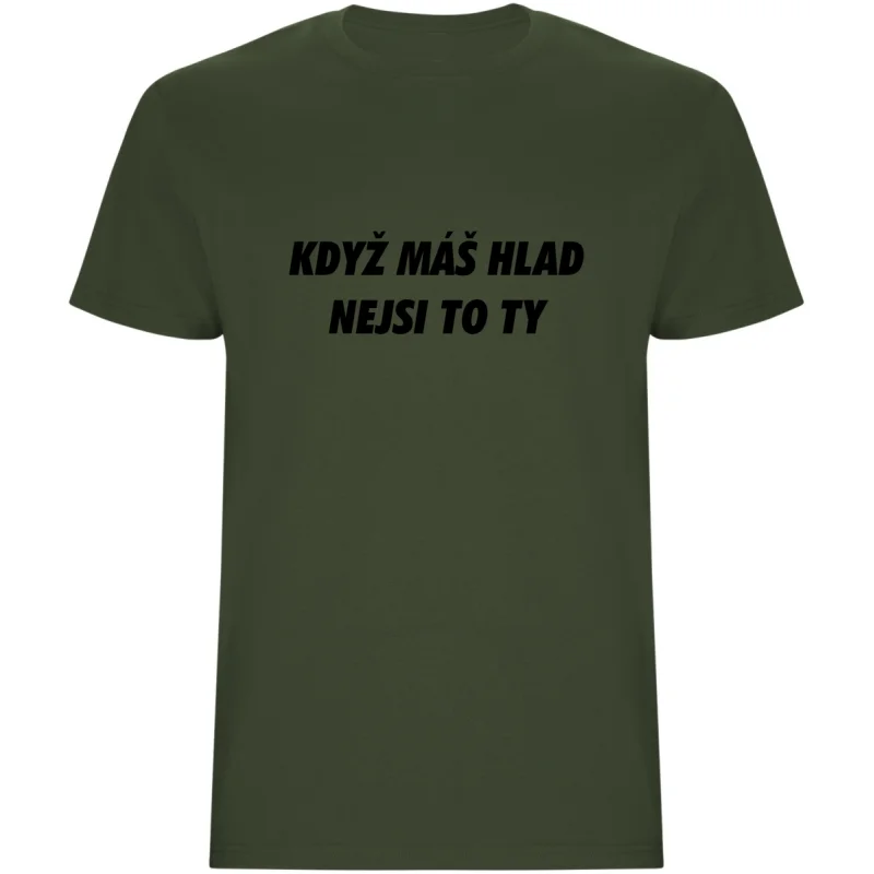 Pánské tričko - KDYŽ MÁŠ HLAD, NEJSI TO TY