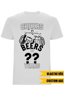 Pánské tričko - CHEERS BEERS TO (AGE) YEARS