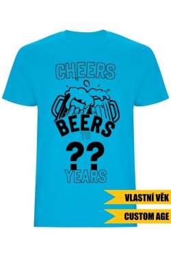 Pánské tričko - CHEERS BEERS TO (AGE) YEARS
