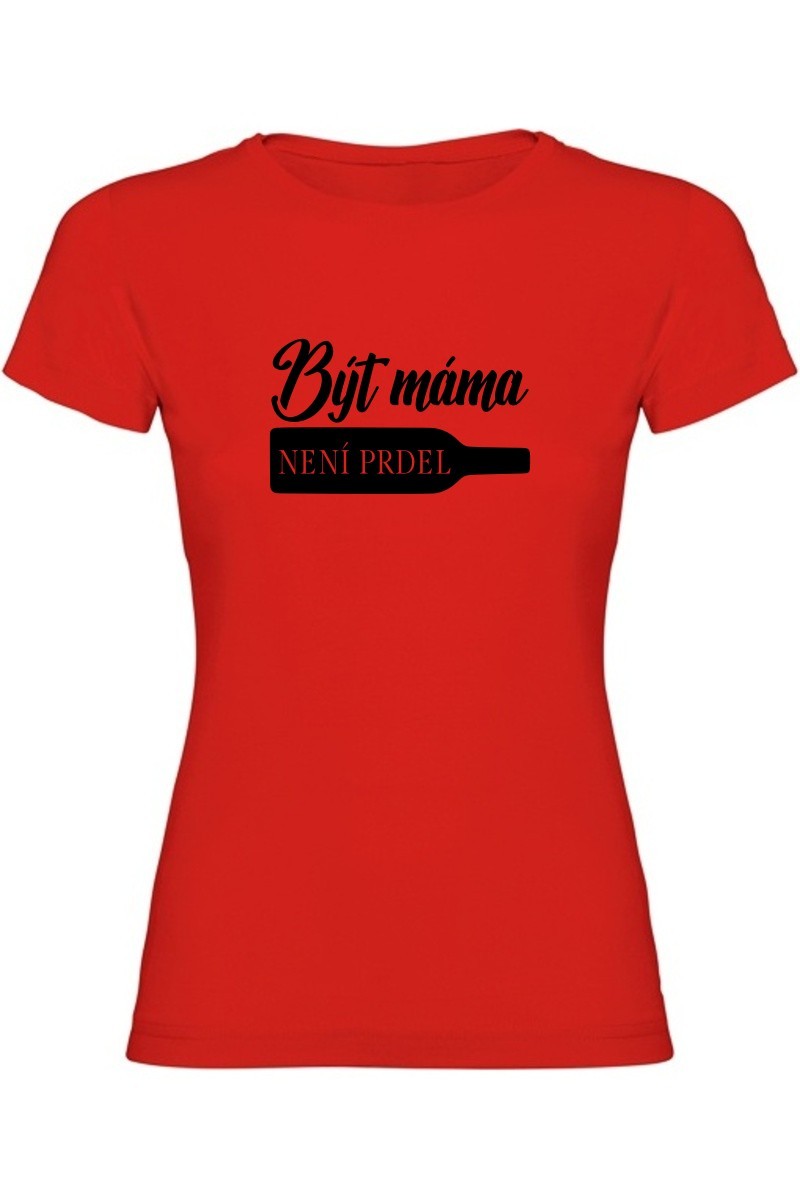 Dámské tričko - BÝT MÁMA NENÍ PRDEL