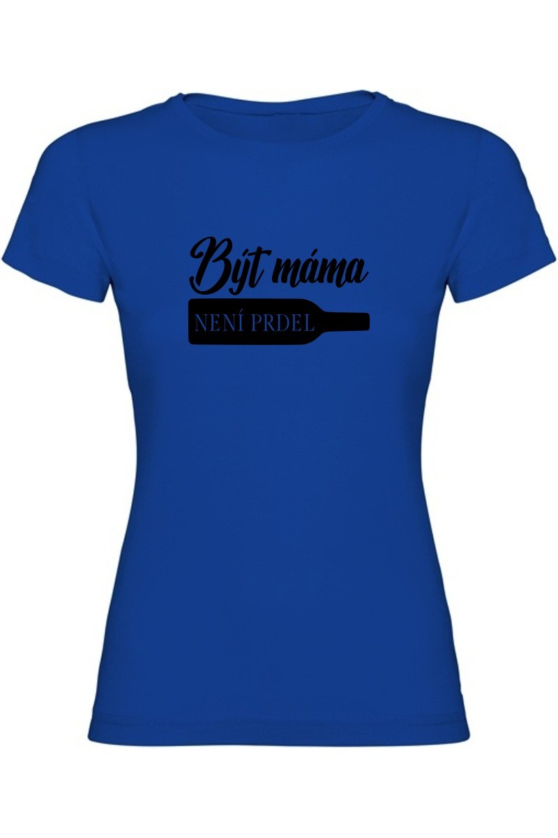 Dámské tričko - BÝT MÁMA NENÍ PRDEL