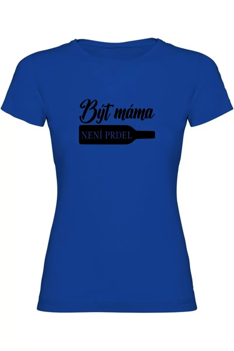 Dámské tričko - BÝT MÁMA NENÍ PRDEL