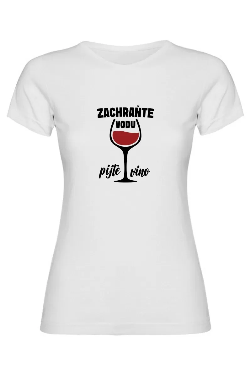 Dámské tričko - ZACHRAŇTE VODU, PIJTE VÍNO Dámské tričko - ZACHRAŇTE VODU, PIJTE VÍNO