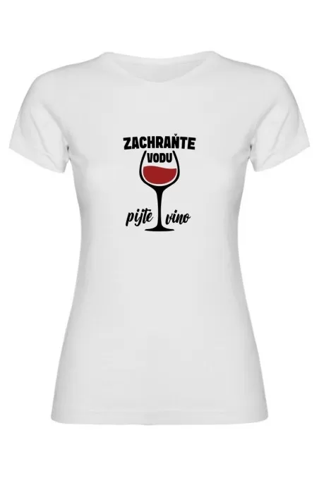 Dámské tričko - ZACHRAŇTE VODU, PIJTE VÍNO