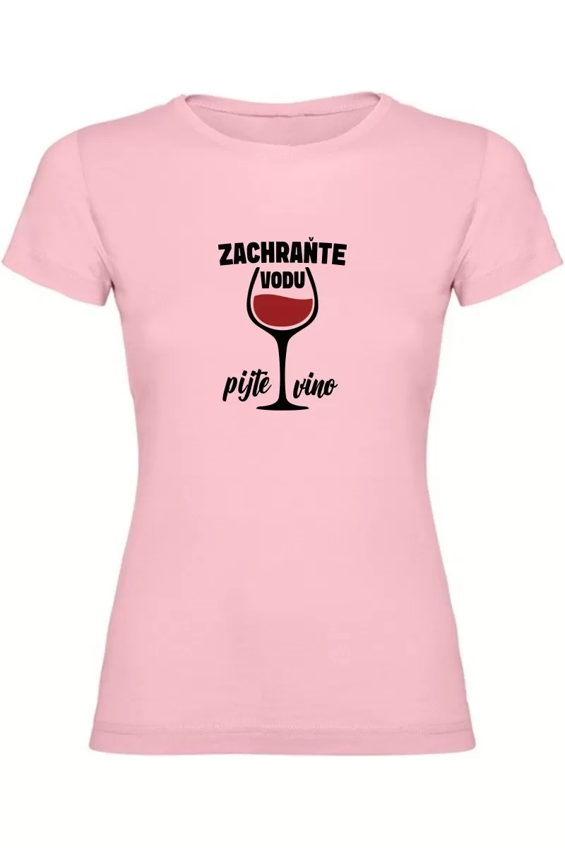Dámské tričko - ZACHRAŇTE VODU, PIJTE VÍNO Dámské tričko - ZACHRAŇTE VODU, PIJTE VÍNO