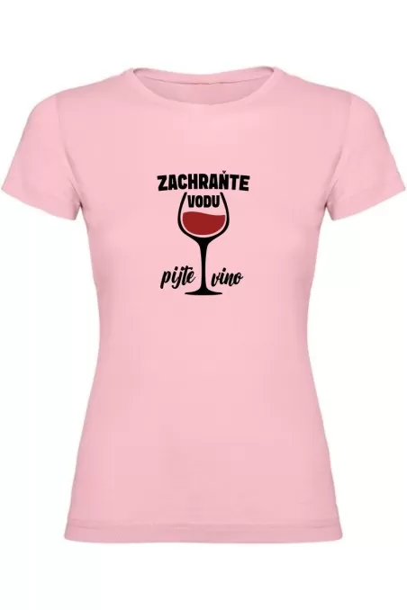 Dámské tričko - ZACHRAŇTE VODU, PIJTE VÍNO