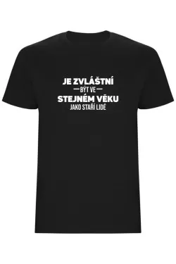 Pánské tričko - JE ZVLÁŠTNÍ BÝT VE STEJNÉM VĚKU JAKO STAŘÍ LIDÉ