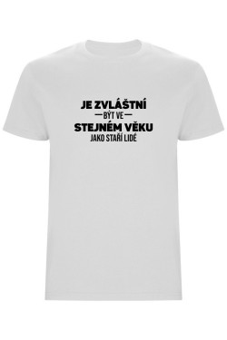 Pánské tričko - JE ZVLÁŠTNÍ BÝT VE STEJNÉM VĚKU JAKO STAŘÍ LIDÉ