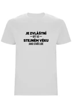 Pánské tričko - JE ZVLÁŠTNÍ BÝT VE STEJNÉM VĚKU JAKO STAŘÍ LIDÉ