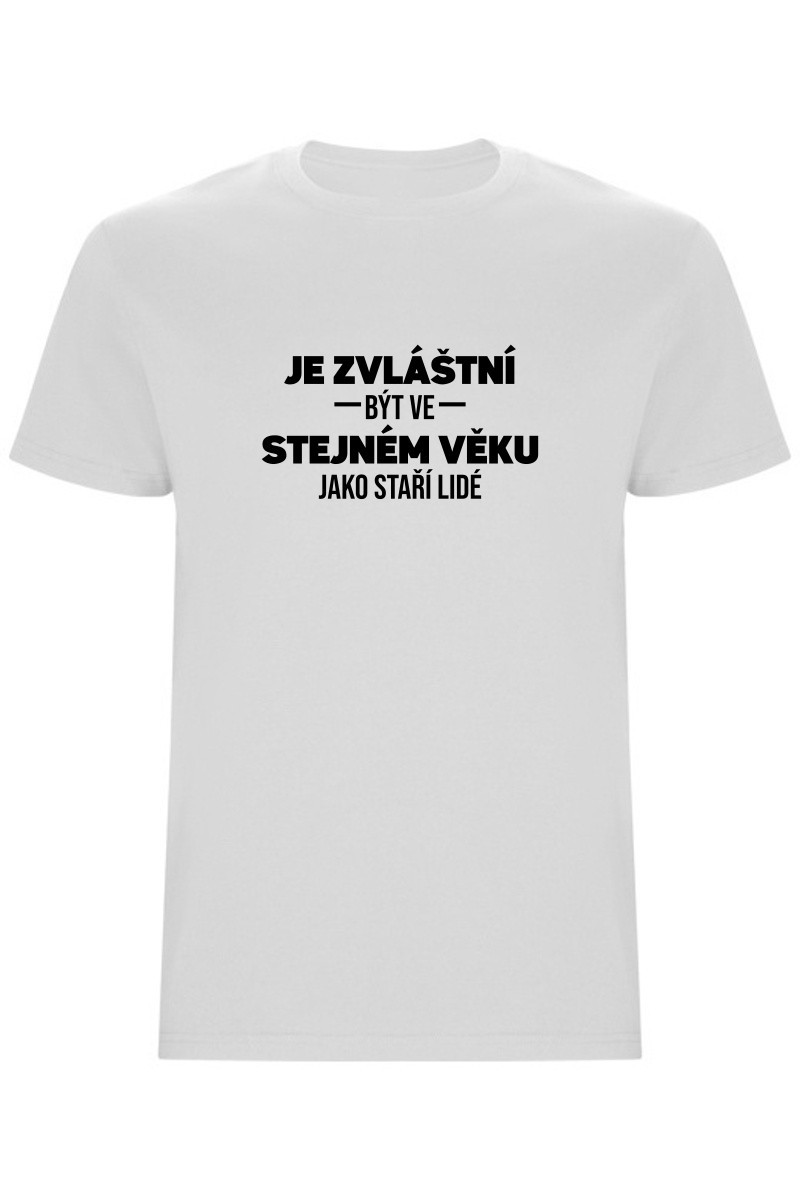Pánské tričko - JE ZVLÁŠTNÍ BÝT VE STEJNÉM VĚKU JAKO STAŘÍ LIDÉ