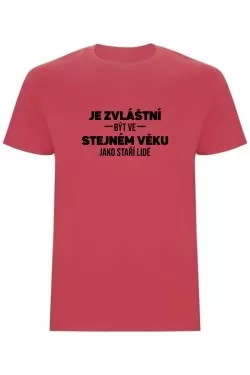 Pánské tričko - JE ZVLÁŠTNÍ BÝT VE STEJNÉM VĚKU JAKO STAŘÍ LIDÉ