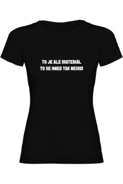 Dámské tričko - TO JE ALE MATERIÁL, TO SE HNED TAK NEVIDÍ