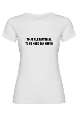 Dámské tričko - TO JE ALE MATERIÁL, TO SE HNED TAK NEVIDÍ