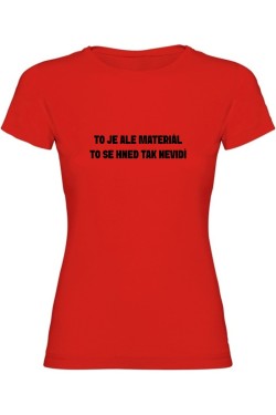 Dámské tričko - TO JE ALE MATERIÁL, TO SE HNED TAK NEVIDÍ
