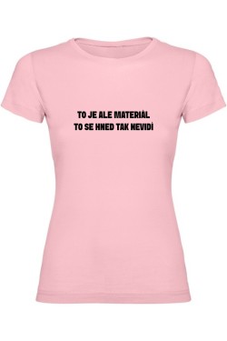 Dámské tričko - TO JE ALE MATERIÁL, TO SE HNED TAK NEVIDÍ