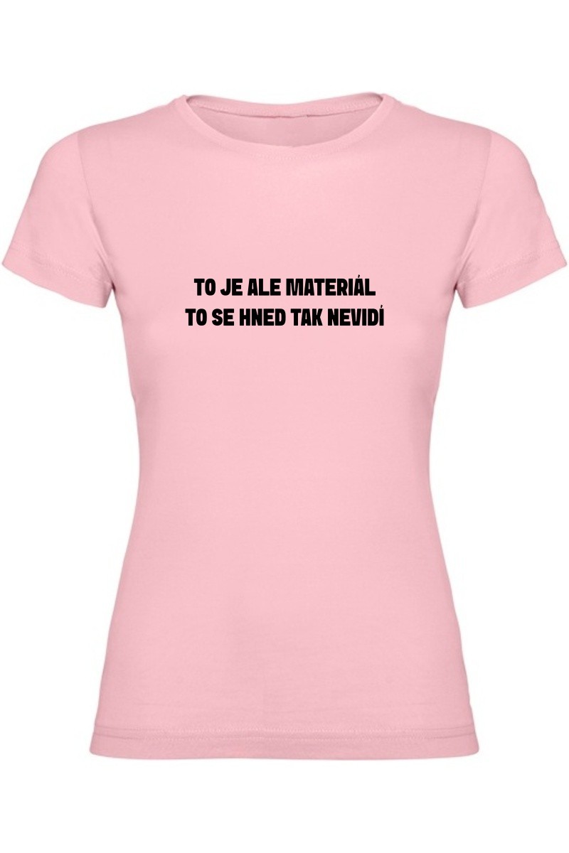 Dámské tričko - TO JE ALE MATERIÁL, TO SE HNED TAK NEVIDÍ