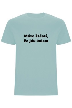 Pánské tričko - MÁTE ŠTĚSTÍ, ŽE JDU KOLEM