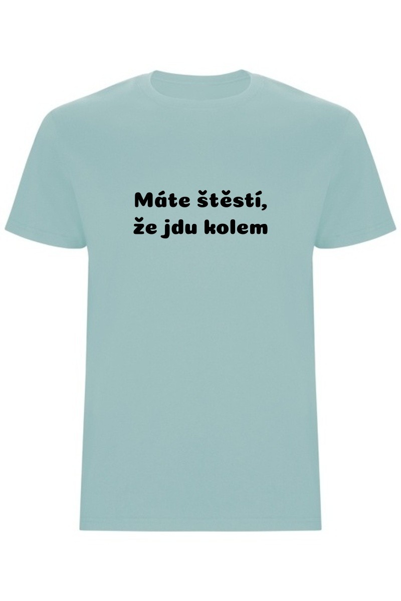 Pánské tričko - MÁTE ŠTĚSTÍ, ŽE JDU KOLEM