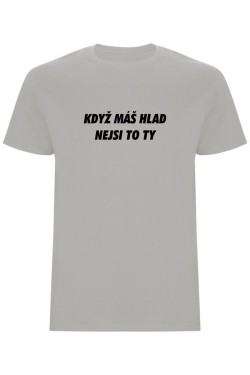 Pánské tričko - KDYŽ MÁŠ HLAD, NEJSI TO TY