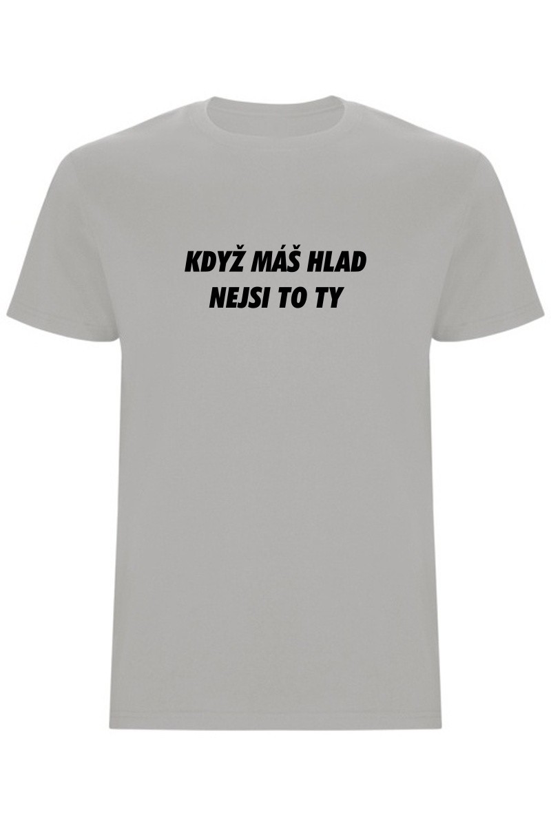 Pánské tričko - KDYŽ MÁŠ HLAD, NEJSI TO TY
