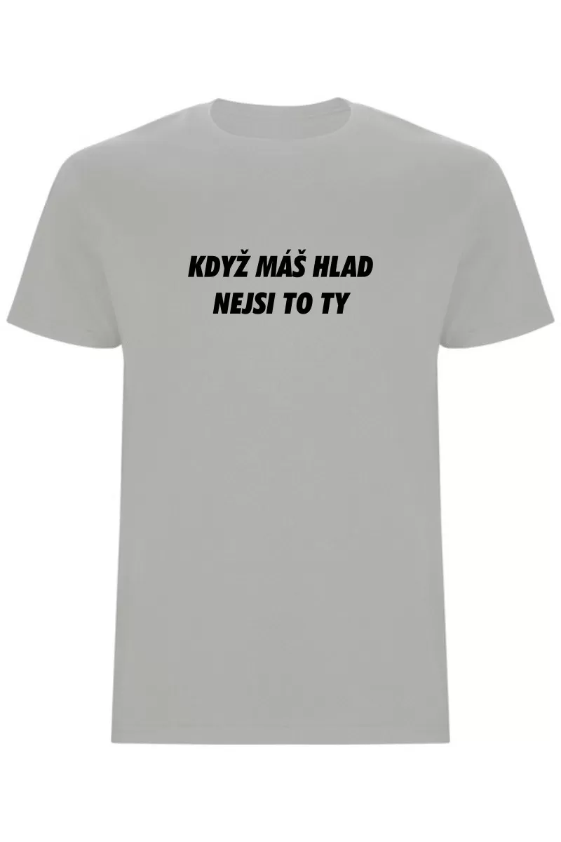 Pánské tričko - KDYŽ MÁŠ HLAD, NEJSI TO TY