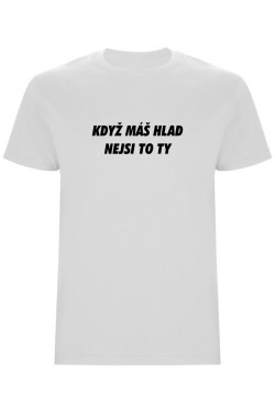 Pánské tričko - KDYŽ MÁŠ HLAD, NEJSI TO TY