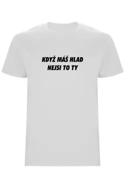 Pánské tričko - KDYŽ MÁŠ HLAD, NEJSI TO TY