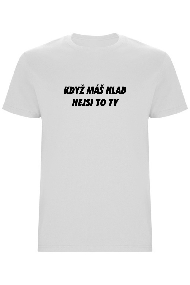 Pánské tričko - KDYŽ MÁŠ HLAD, NEJSI TO TY