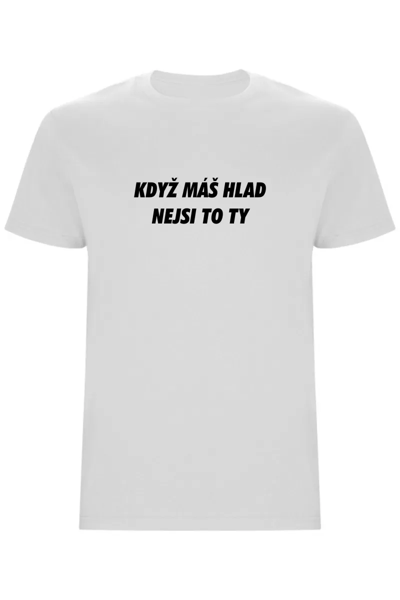 Pánské tričko - KDYŽ MÁŠ HLAD, NEJSI TO TY