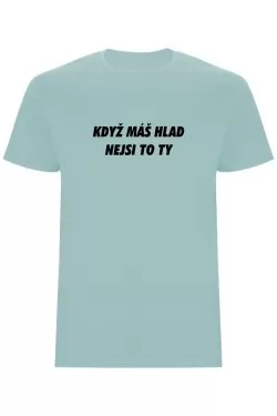 Pánské tričko - KDYŽ MÁŠ HLAD, NEJSI TO TY