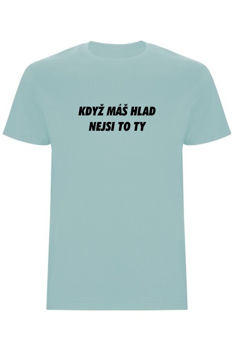 Pánské tričko - KDYŽ MÁŠ HLAD, NEJSI TO TY