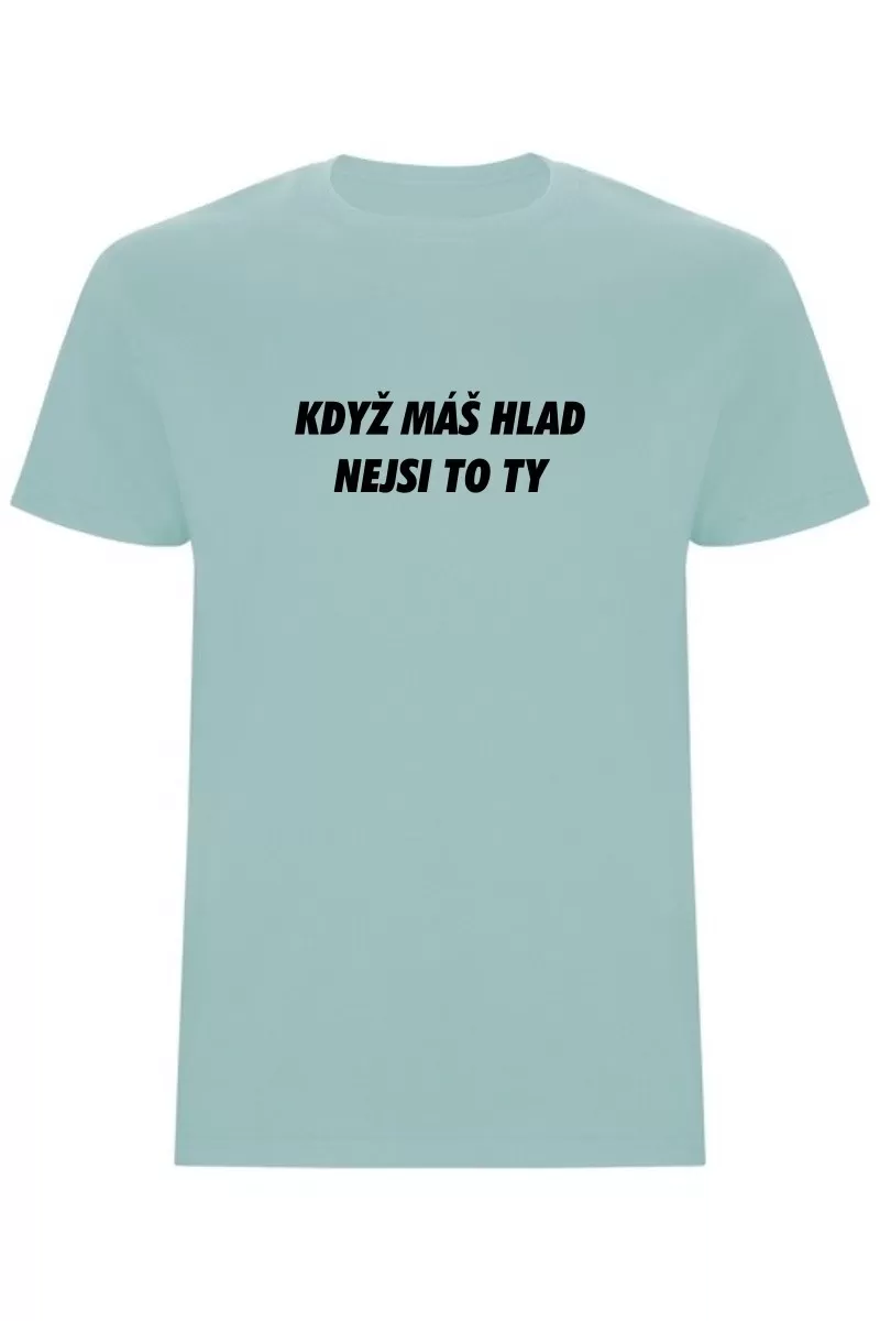 Pánské tričko - KDYŽ MÁŠ HLAD, NEJSI TO TY