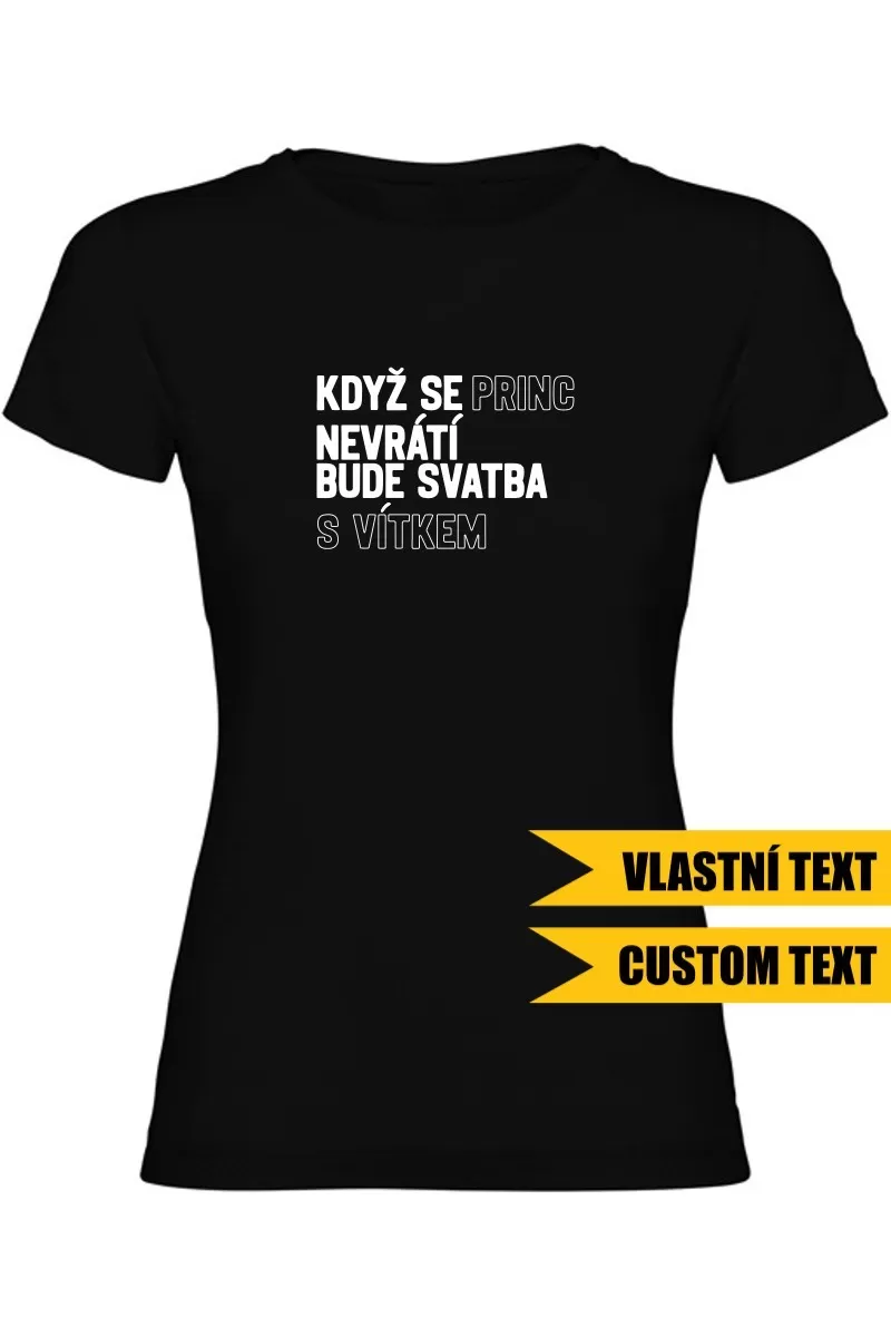 Dámské tričko - KDYŽ SE PRINC NEVRÁTÍ BUDE SVATBA S (VLASTNÍ JMÉNO)
