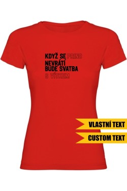 Dámské tričko - KDYŽ SE PRINC NEVRÁTÍ BUDE SVATBA S (VLASTNÍ JMÉNO)