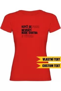 Dámské tričko - KDYŽ SE PRINC NEVRÁTÍ BUDE SVATBA S (VLASTNÍ JMÉNO)