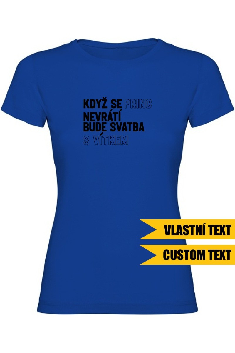 Dámské tričko - KDYŽ SE PRINC NEVRÁTÍ BUDE SVATBA S (VLASTNÍ JMÉNO)