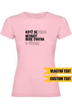 Dámské tričko - KDYŽ SE PRINC NEVRÁTÍ BUDE SVATBA S ...