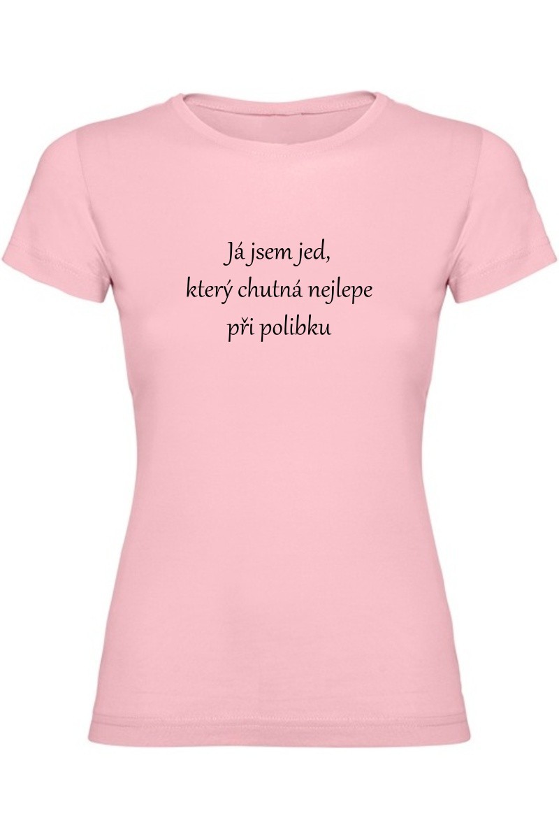 Dámské tričko - JSEM JED, KTERÝ CHUTNÁ NEJLÉPE PŘI POLIBKU