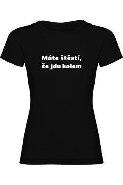 Dámské tričko - MÁTE ŠTĚSTÍ, ŽE JDU KOLEM