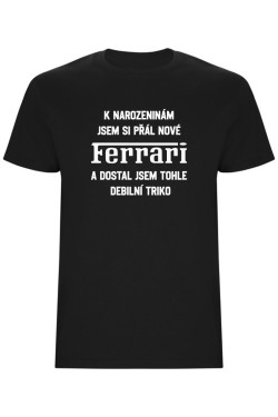 Pánské tričko - PŘÁL JSEM SI FERRARI A DOSTAL JSEM TOHLE ...