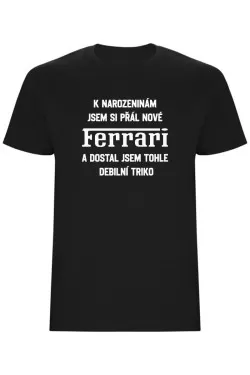 Pánské tričko - PŘÁL JSEM SI FERRARI A DOSTAL JSEM TOHLE ...