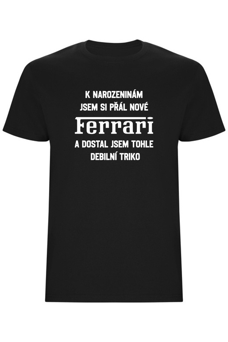 Pánské tričko - PŘÁL JSEM SI FERRARI A DOSTAL JSEM TOHLE TRIKO