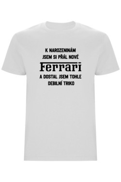 Pánské tričko - PŘÁL JSEM SI FERRARI A DOSTAL JSEM TOHLE TRIKO