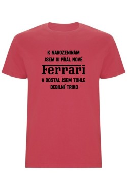 Pánské tričko - PŘÁL JSEM SI FERRARI A DOSTAL JSEM TOHLE TRIKO